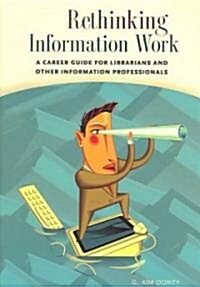 Rethinking Information Work: A Career Guide for Librarians and Other Information Professionals (Paperback)