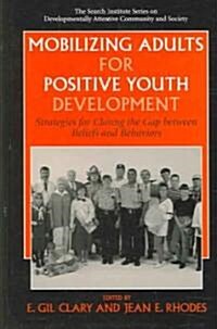 Mobilizing Adults for Positive Youth Development: Strategies for Closing the Gap Between Beliefs and Behaviors (Hardcover)