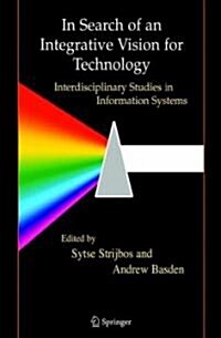 In Search of an Integrative Vision for Technology: Interdisciplinary Studies in Information Systems (Hardcover)