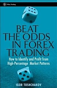 Beat the Odds in Forex Trading: How to Identify and Profit from High Percentage Market Patterns (Hardcover)