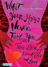 What Your Mama Never Told You: True Stories about Sex and Love (Paperback)