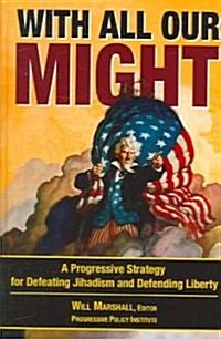 With All Our Might: A Progressive Strategy for Defeating Jihadism and Defending Liberty (Hardcover)
