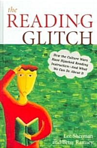 The Reading Glitch: How the Culture Wars Have Hijacked Reading Instruction-And What We Can Do about It (Hardcover)