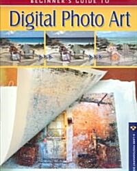 Beginners Guide to Digital Photo Art (Paperback)