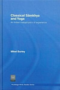 Classical Samkhya and Yoga : An Indian Metaphysics of Experience (Hardcover)