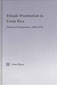 Female Prostitution in Costa Rica : Historical Perspectives, 1880-1930 (Hardcover)