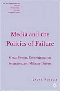 Media and the Politics of Failure: Great Powers, Communication Strategies, and Military Defeats (Hardcover)