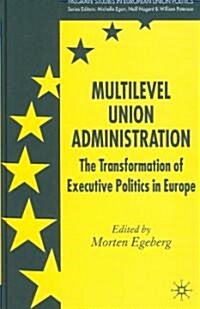 Multilevel Union Administration: The Transformation of Executive Politics in Europe (Hardcover)