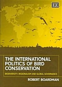 The International Politics of Bird Conservation : Biodiversity, Regionalism and Global Governance (Hardcover)