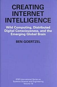 Creating Internet Intelligence: Wild Computing, Distributed Digital Consciousness, and the Emerging Global Brain (Hardcover, 2002)
