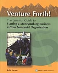 Venture Forth!: The Essential Guide to Starting a Moneymaking Business in Your Nonprofit Organization (Paperback)