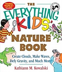 The Everything Kids Nature Book: Create Clouds, Make Waves, Defy Gravity and Much More! (Paperback)