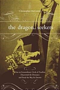 The Dragon Seekers: How an Extraordinary Cicle of Fossilists Discovered the Dinosaurs and Paved the Way for Darwin (Paperback)
