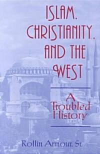 Islam, Christianity, and the West: A Troubled History (Paperback)