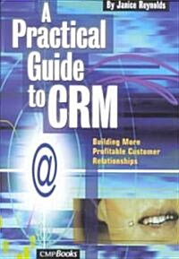 A Practical Guide to CRM : Building More Profitable Customer Relationships (Paperback)