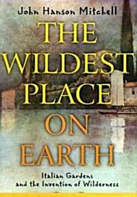 The Wildest Place on Earth: Italian Gardens and the Invention of Wilderness (Paperback)