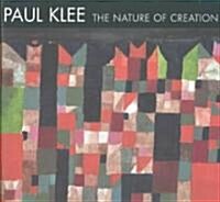 Paul Klee: The Nature of Creation: Works 1914-1940 (Hardcover)
