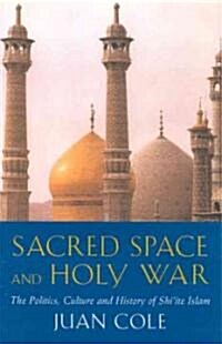 Sacred Space and Holy War : The Politics, Culture and History of Shiite Islam (Paperback)