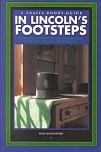 In Lincolns Footsteps: A Historical Guide to the Lincoln Sites in Illinois, Indiana, and Kentucky (Paperback, 2nd)