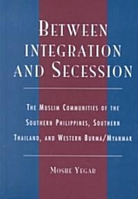 Between Integration and Secession: The Muslim Communities of the Southern Philippines, Southern Thailand, and Western Burma/Myanmar (Hardcover)