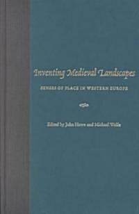 Inventing Medieval Landscapes: Senses of Place in Western Europe (Hardcover)