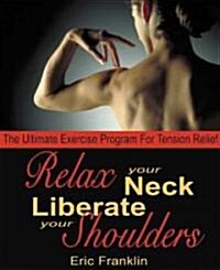 Relax Your Neck, Liberate Your Shoulders: The Ultimate Exercise Program for Tension Relief (Paperback)