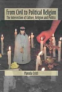 From Civil to Political Religion: The Intersection of Culture, Religion and Politics (Paperback)