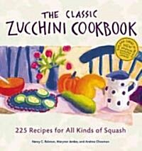 The Classic Zucchini Cookbook: 225 Recipes for All Kinds of Squash (Paperback, 3)