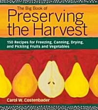 The Big Book of Preserving the Harvest: 150 Recipes for Freezing, Canning, Drying, and Pickling Fruits and Vegetables                                  (Paperback, Revised and Upd)