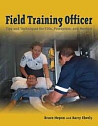Field Training Officer: Tips and Techniques for Ftos, Preceptors, and Mentors: Tips and Techniques for Ftos, Preceptors, and Mentors (Paperback, 2)