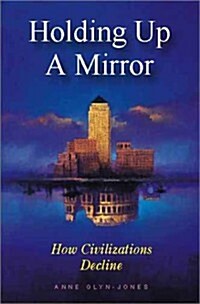 Holding Up a Mirror : How Civilizations Decline (Paperback)