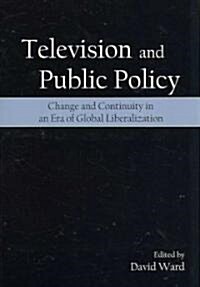 Television and Public Policy: Change and Continuity in an Era of Global Liberalization (Paperback)