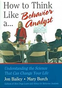 How to Think Like a Behavior Analyst: Understanding the Science That Can Change Your Life (Paperback)