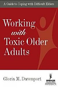 Working with Toxic Older Adults: A Guide to Coping with Difficult Elders (Paperback)