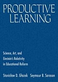 Productive Learning: Science, Art, and Einsteins Relativity in Educational Reform (Hardcover)