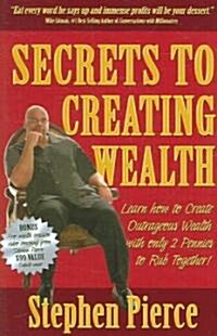 Secrets to Creating Wealth: Learn How to Create Outrageous Wealth with Only Two Pennies to Rub Together                                                (Paperback)