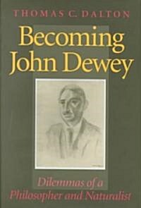 Becoming John Dewey: Dilemmas of a Philosopher and Naturalist (Hardcover)