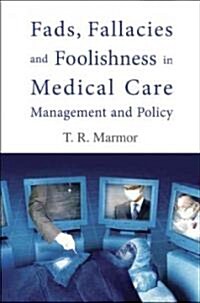 Fads, Fallacies and Foolishness in Medical Care Management and Policy (Hardcover)