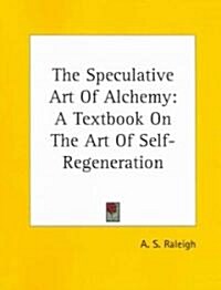 The Speculative Art of Alchemy: A Textbook on the Art of Self-Regeneration (Paperback)