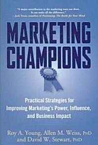 Marketing Champions: Practical Strategies for Improving Marketings Power, Influence, and Business Impact (Hardcover)