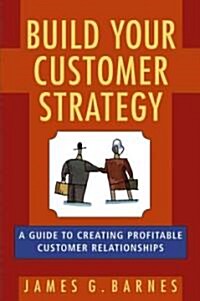 [중고] Build Your Customer Strategy: A Guide to Creating Profitable Customer Relationships (Hardcover)