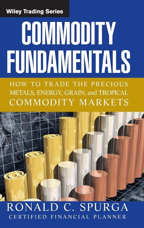 Commodity Fundamentals: How to Trade the Precious Metals, Energy, Grain, and Tropical Commodity Markets (Hardcover)