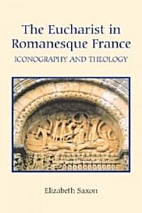 The Eucharist in Romanesque France : Iconography and Theology (Hardcover)