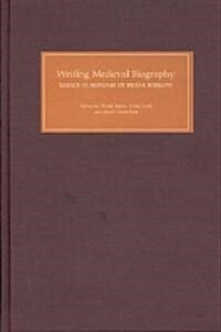 Writing Medieval Biography, 750-1250 : Essays in Honour of Frank Barlow (Hardcover)