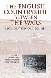 The English Countryside between the Wars : Regeneration or Decline? (Hardcover)