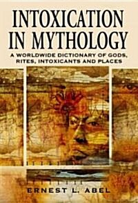 Intoxication in Mythology: A Worldwide Dictionary of Gods, Rites, Intoxicants and Places (Paperback)