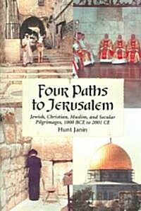 Four Paths to Jerusalem: Jewish, Christian, Muslim, and Secular Pilgrimages, 1000 BCE to 2001 CE (Paperback)