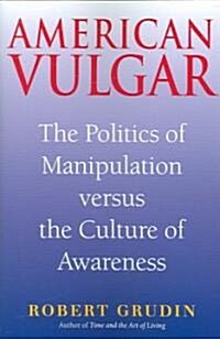 American Vulgar: The Politics of Manipulation Versus the Culture of Awareness (Paperback)