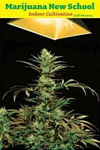 Marijuana New School: Indoor Cultivation: A Reference Manual with Step-By-Step Instructions (Paperback)