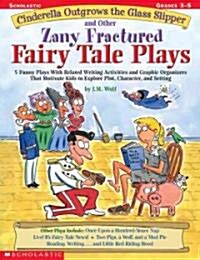 Cinderella Outgrows the Glass Slipper and Other Zany Fractured Fairy Tale Plays: 5 Funny Plays with Related Writing Activities and Graphic Organizers (Paperback)